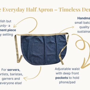 May include: A denim half apron with two front pockets and an adjustable waist. The apron has a beige trim and straps. Text on the image reads "The Everyday Half Apron - Timeless Denim". It is handmade in small batches.