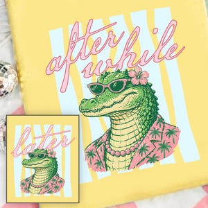 May include: Yellow graphic featuring a green alligator wearing sunglasses, a pink flower, and a pink and palm tree patterned shirt. The text "after while" is in pink script. A smaller version of the graphic is in the lower left corner.