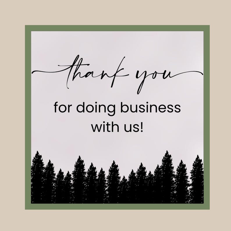 May include: A square thank you card with a light gray background and a dark green border. The text reads "thank you for doing business with us!" in black script and sans-serif fonts. A black silhouette of a pine forest lines the bottom edge.