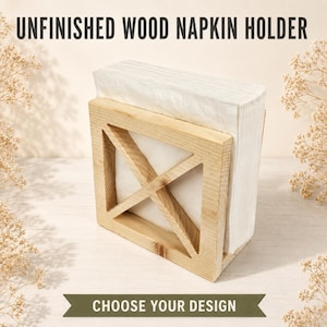 May include: An unfinished wood napkin holder with a square frame and an X-shaped center design. The holder contains a stack of white paper napkins. The text UNFINISHED WOOD NAPKIN HOLDER and CHOOSE YOUR DESIGN are visible in the image.