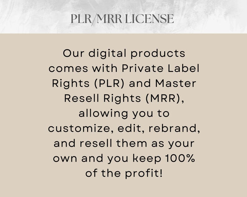 May include: Text on a beige background reads "PLR/MRR LICENSE." The text below states digital products come with Private Label Rights (PLR) and Master Resell Rights (MRR), allowing customization, editing, rebranding, and reselling for 100% profit.