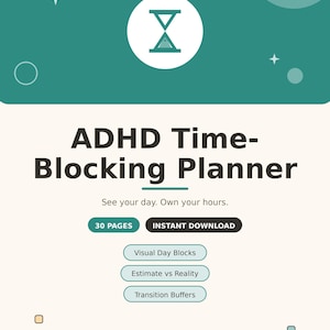 May include: A teal and cream undated day planner titled ADHD Time-Blocking Planner. It features an hourglass icon, the text See your day. Own your hours., 30 PAGES, INSTANT DOWNLOAD, and buttons for Visual Day Blocks, Estimate vs Reality, and Transition Buffers.