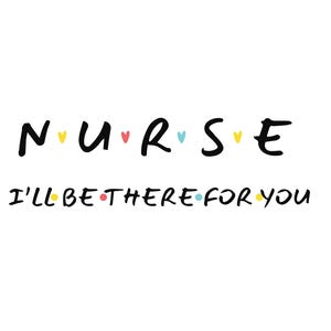 Nurse &quot;I&#39;ll be there for you&quot; t-shirt, Nurse Life, Friends Theme nursing T-Shirt