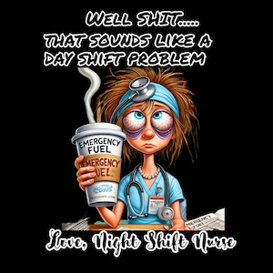 Könnte beinhalten: Eine Cartoon-Illustration einer müden Krankenschwester mit dunklen Ringen unter den Augen, die eine Kaffeetasse mit der Aufschrift "Notfalltreibstoff" hält. Der Text auf dem Bild lautet "Well Shit..... That sounds like a day shift problem. Love, Night Shift Nurse."