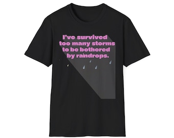 I've Survived Too Many Storms to Be Bothered by Raindrops T-Shirt | Rain Quote Tee