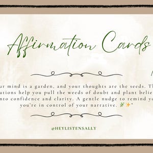 Puede incluir: Una tarjeta beige con ramas verdes de hojas en la parte superior e inferior. La tarjeta tiene un título escrito a mano "Affirmation Cards" y una cita: "Tu mente es un jardín, y tus pensamientos son las semillas. Estas afirmaciones te ayudan a arrancar las malas hierbas de la duda y a plantar creencias que crecen en confianza y claridad. Un suave empujón para recordarte que estás en control de tu narrativa." La tarjeta está firmada "@HEYLISTENSALLY".