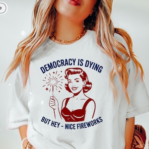 Democracy Is Dying Shirt, Fourth of July Protest Shirt, Funny USA Shirt, Sarcastic Shirt, Retro 4th July Shirt, But Hey Nice Fireworks Shirt