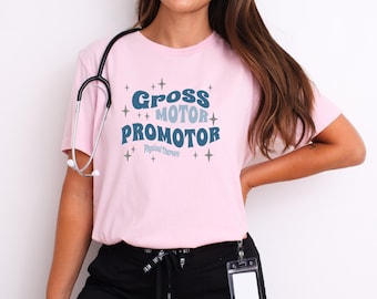 Physical Therapist Gross Motor Promotor T Shirt - PT, DPT, PTA, Gift for Physical Therapy, Personal Trainer, Athletic Trainer, Rehab