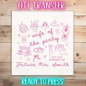 May include: A white DTF transfer with pink illustrations of wedding-themed icons, including champagne glasses, hearts, and a disco ball. Text reads "wife of the party" and "Future Mrs. Smith". The text "READY TO PRESS" is at the bottom.