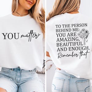 You Matter Shirt, Dear Person Behind Me Shirt, Be Kind Sweatshirt, You Are Enough Sweatshirt, Mental Health Shirt, Kindness T-Shirt