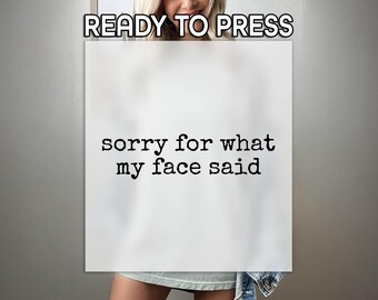 Sorry For What My Face Said DTF, Funny Sayings, Ready To Press, Sarcastic Designs, Humor Sayings, Funny DTF Designs