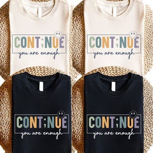 Continue Shirt, Mental Health Shirt, You Are Enough Shirt, Semicolon Shirt, Gift for Her, Suicide Awareness Shirt, Mental Health