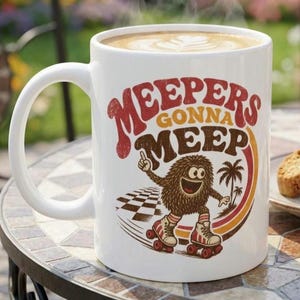 May include: A white ceramic mug featuring a graphic of a brown, furry creature on roller skates. The text reads MEEPERS GONNA MEEP in red and brown letters. The design includes a checkered floor pattern, palm trees, and curved rainbow stripes.