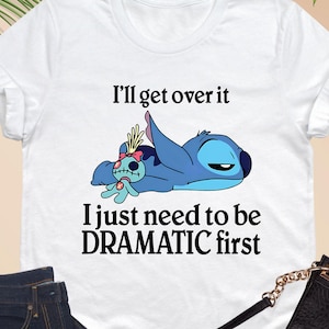 I&#39;ll Get Over It I Just Need To Be Dramatic First Shirt, Disney Stitch Shirt, Dramatic Stitch Tee, Ohana Means Family Gift, Stitch Quote Tee