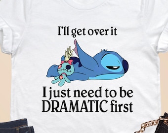 I'll Get Over It I Just Need To Be Dramatic First Shirt, Disney Stitch Shirt, Dramatic Stitch Tee, Ohana Means Family Gift, Stitch Quote Tee