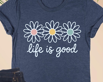 Life is Good Shirt, Daisy Shirt, Inspirational Shirt, Wildflower Shirt for Women, Daisy Gifts for Girls, Daisy Lover Shirt, Motivational Tee