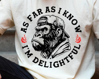Comfort Colors® As Far As I Know I'm Delightful Shirt, Funny Shirt, Sarcastic Shirt, Best Friend Gift, Funny Ape Tshirt, Angry Gorilla Shirt