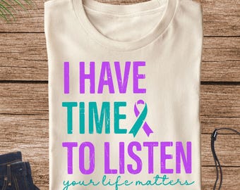 I Have Time To Listen Your Life Matters Shirt, Suicide Prevention Tee, Choose Life, Suicide Awareness T-Shirt, Mental Health Awareness Shirt