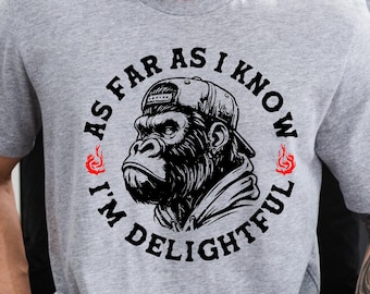 As Far As I Know I’m Delightful Shirt, Funny Men Tshirt, Sarcastic Shirt, Mens Mumor TShirt, Shirt Gift for Brother, Funny Gorilla Shirt