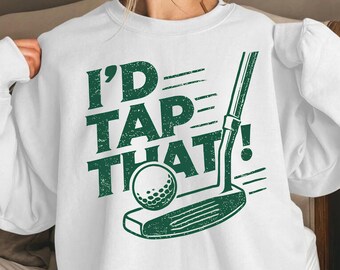 Golf Sweatshirt, I'd Tap That Golf Hoodie, Golf Dad Gift, Funny Golf Sweater, Golf Lover Gift, Golfing Crewneck, Golf Season Sweatshirt