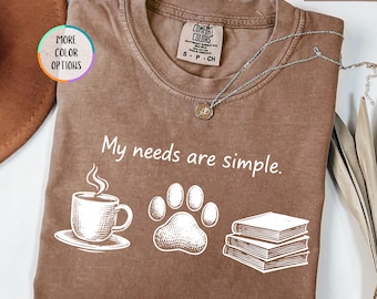 Comfort Colors® My Needs are Simple T-Shirt, Dog Lover Gift, Book Lover Shirt, Dog Mom Shirt, Bookish Tee, Dog Owner Shirt, Coffee Lover Tee