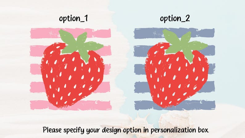 May include: Two graphic design options featuring a red strawberry with green leaves. Option 1 has a pink striped background, and option 2 has a blue striped background. The text reads: option_1, option_2, and Please specify your design option in personalization box.