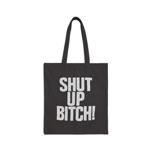 Funny Cotton Canvas Tote Bag - &quot;Shut Up Bitch!&quot; Tote, Funny Gift, Shopping Bag, Reusable Grocery Bag, Humorous Gift