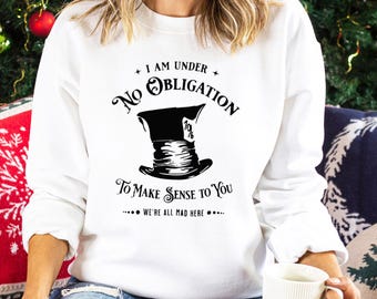 Alice in Wonderland Mad Hatter Sweatshirt,I'm Under No Obligation To Make Sense To You Sweatshirt,We're All Mad Here Tee,Disney Shirt 383305