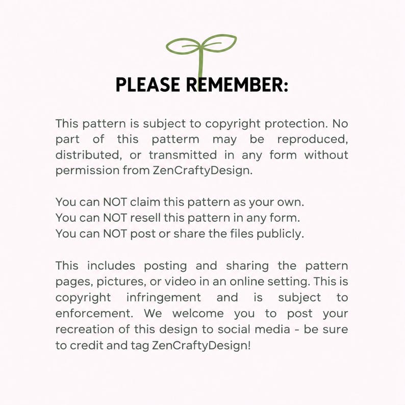 May include: A white informational card featuring a green sprout icon at the top and the text PLEASE REMEMBER: followed by copyright guidelines regarding the reproduction, distribution, and sharing of a pattern created by ZenCraftyDesign.