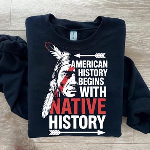 Native History Sweatshirt – American History Begins with Native Pride Shirt – Indigenous Heritage Awareness Pullover Top