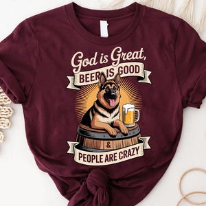 God Is Great Beer Is Good German Shepherd Shirt – Funny Dog and Beer Shirt – People Are Crazy Tee – Dog Lover Gift – Faith Beer Humor Shirt