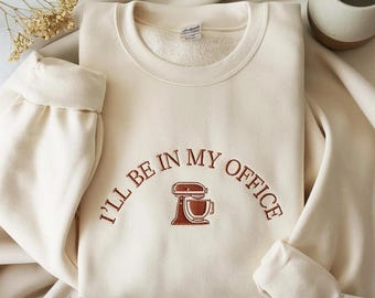 Embroidered I’ll Be In My Office Baking Sweatshirt, Baking Sweatshirt, Funny Baker Crewneck, Kitchen Lover Gift, Funny Baker Gift