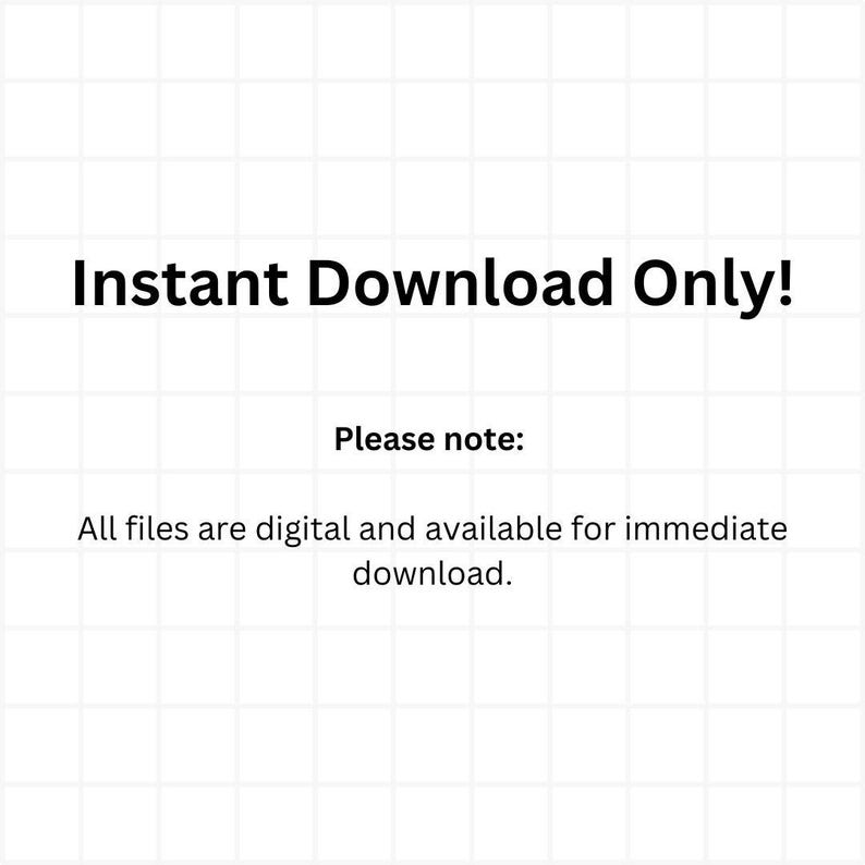 May include: Text on a white background that reads "Instant Download Only!" and "Please note: All files are digital and available for immediate download."