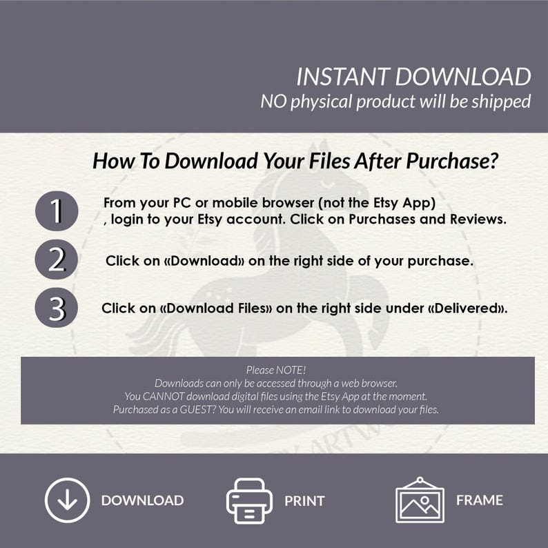 May include: A digital download guide with instructions on how to download files after purchase. The guide includes numbered steps and text, with icons for download, print, and frame. The text reads "INSTANT DOWNLOAD" and "NO physical product will be shipped."