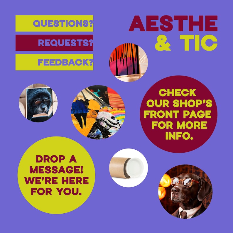 May include: A purple background with yellow and maroon circles containing text and images. The text includes "Questions?", "Requests?", "Feedback?", "Aesthe & Tic", "Check our shop's front page for more info.", and "Drop a message! We're here for you.". The images include a painting, a dog wearing glasses, and a rolled-up poster.