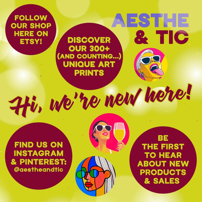 May include: A yellow and maroon graphic with the text "AESTHE & TIC" and "Hi, we're new here!"  The graphic also includes a variety of colorful illustrations of people with sunglasses and a glass of champagne. The text "DISCOVER OUR 300+ (AND COUNTING...) UNIQUE ART PRINTS" is also included.