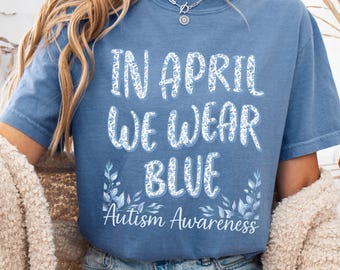 We Wear Blue April Shirt, Comfort Colors® Autism Awareness Tee, Floral Neurodiversity Support Gift
