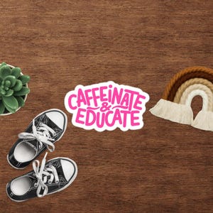 Caffeinate and Educate Sticker