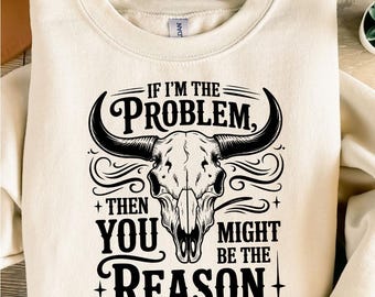 If I'm the Problem Then You Might Be the Reason Svg, Cowgirl Svg, Western Svg, Funny Quote Svg, Svg Files for Cricut, Digital Download