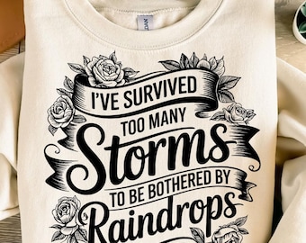 I've Survived Too Many Storms To Be Bothered By Raindrops PNG, Motivational Quotes PNG, Inspirational svg, Digital Download