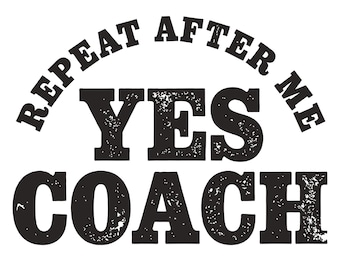 Yes Coach Svg, Coach Svg, Repeat After Me Yes Coach, Cut Files For Cricut & Silhouette, Mirrored , Printable Png, Instant Download