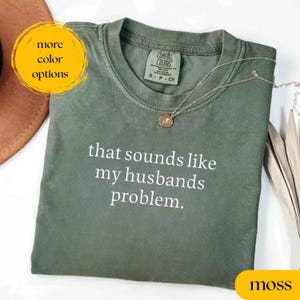 Comfort Colors® Sounds Like My Husbands Problem Shirt, Sarcastic Sassy Tee, Funny T-shirt, Wife Shirt, Funny Husband Sweatshirt, Hubby Tee