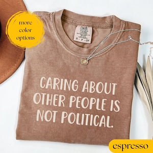 Comfort Colors® Caring About Other People Is Not Political Shirt, Kindness Over Politics Sweatshirt, Anti Politics Tee, Activist Gift Shirt