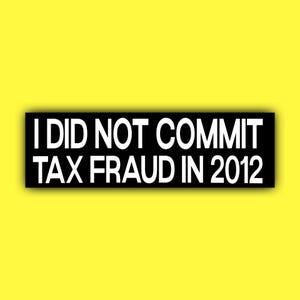 I did Not Commit Tax Fraud in 2012 Bumper Sticker OR magnet | Unhinged Meme | Crazy Funny | 8.5&quot; x 2.5&quot; Premium Weather-proof Vinyl