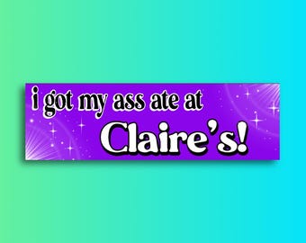 I Got My Ass Ate at Claire's Bumper Sticker | Meme Sticker | Laptop Sticker | 8.5" x 2.5" Premium Weather-proof Vinyl