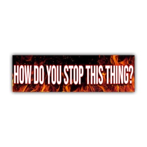 How do you stop this thing Bumper Sticker | meme sticker | laptop sticker | 8.5&quot; x 2.5&quot; Premium Weather-proof Vinyl