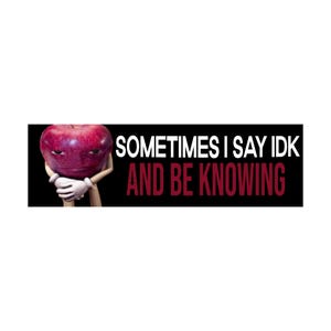 Sometimes I Say Idk and Be Knowing Bumper Sticker | Meme sticker | Laptop sticker | 8.5&quot; x 2.5&quot; Premium Weather-proof Vinyl
