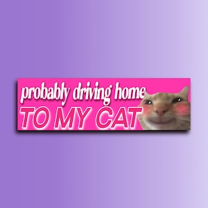 Probably Driving Home to my Cat Bumper Sticker | Funny sticker | Laptop Sticker | 8.5&quot; x 2.5&quot; Premium Weather-proof Vinyl