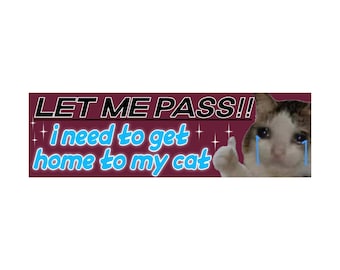 May include: A white cat with black markings is crying with blue tears. The cat has its right paw raised in a thumbs up gesture. The text "LET ME PASS!! i need to get home to my cat" is written in blue letters on a maroon background.