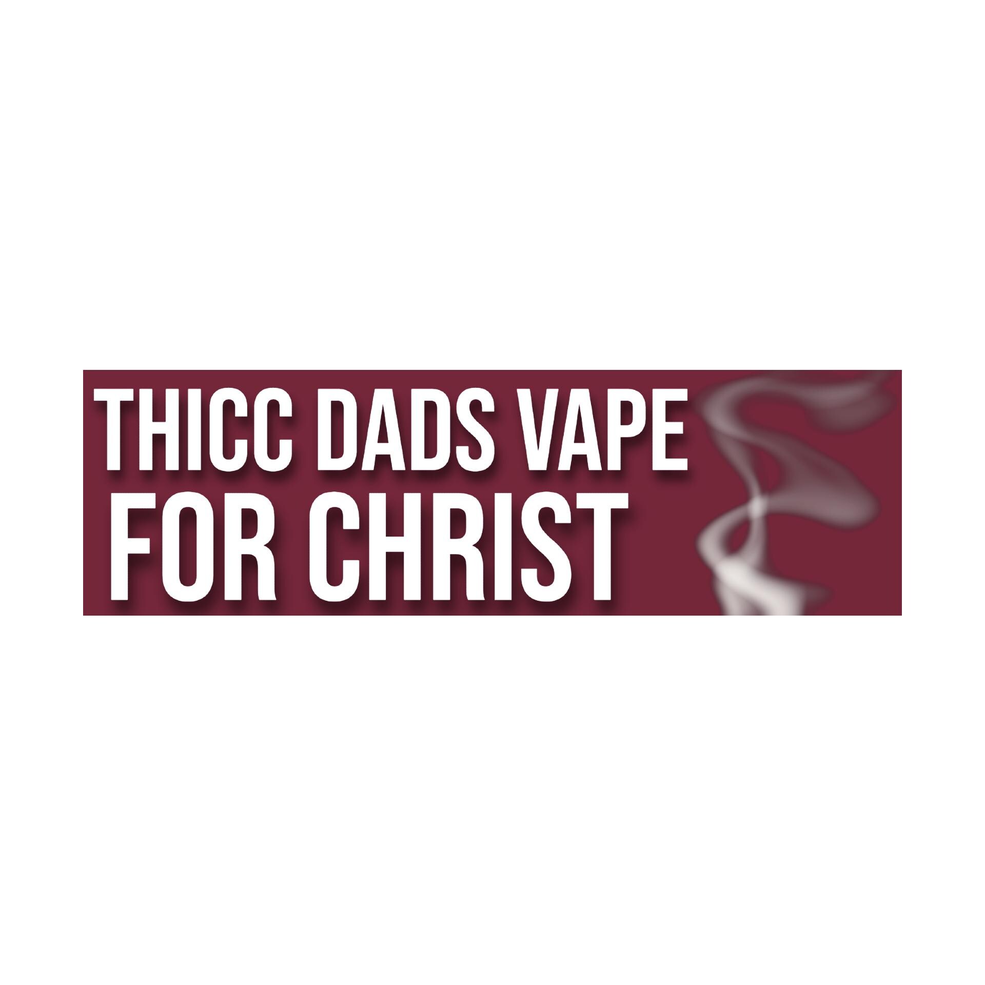 Thicc Dads Vape for Christ Bumper Sticker | Meme Sticker | Laptop Sticker |  8.5